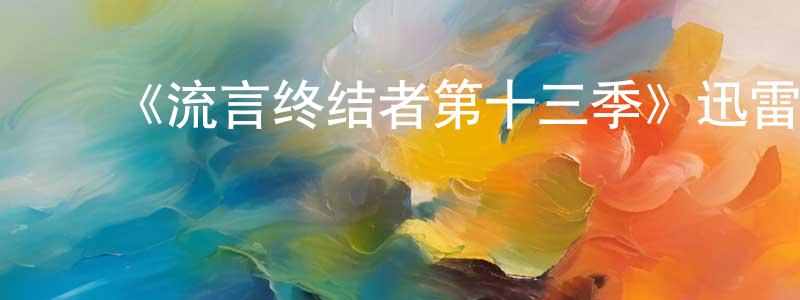 陈清敏发布《流言终结者第十三季》迅雷下载/在线观看-选秀综艺-美剧天堂